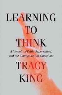 bokomslag Learning to Think: A Memoir of Faith, Superstition, and the Courage to Ask Questions