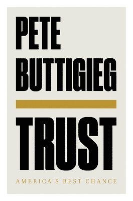 Pete Buttigieg - Trust - America`s Best Chance, Inbunden