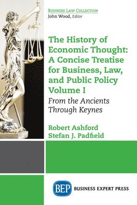 The History of Economic Thought: A Concise Treatise for Business, Law, and Public Policy Volume I 1