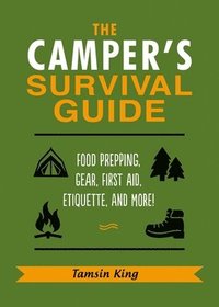bokomslag The Camper's Survival Guide: Food Prepping, Gear, First Aid, Etiquette, and More!