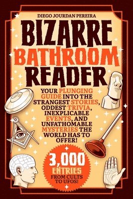 Bizarre Bathroom Reader: Your Plunging Guide Into the Strangest Stories, Oddest Trivia, Inexplicable Events, and Unfathomable Mysteries the Wor 1