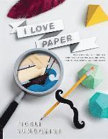 Fideli Sundqvist - I Love Paper: Paper-Cutting Techniques and Templates for Amazing Toys, Sculptures, Props, and Costumes, Häftad