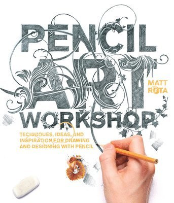 Matt Rota - Pencil Art Workshop: Techniques, Ideas, and Inspiration for Drawing and Designing with Pencil, Häftad