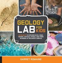 bokomslag Geology Lab for Kids: 52 Projects to Explore Rocks, Gems, Geodes, Crystals, Fossils, and Other Wonders of the Earth's Surface