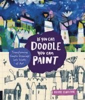 bokomslag If You Can Doodle, You Can Paint: Transforming Simple Drawings Into Works of Art