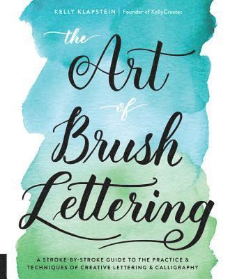 Kelly Klapstein - Art of brush lettering - a stroke-by-stroke guide to the practice and techn, Häftad