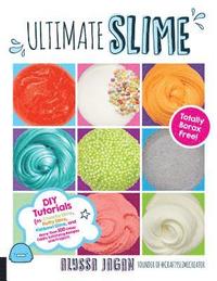 bokomslag Ultimate Slime: DIY Tutorials for Crunchy Slime, Fluffy Slime, Fishbowl Slime, and More Than 100 Other Oddly Satisfying Recipes and Pr