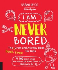 bokomslag I Am Never Bored: The Best Ever Craft and Activity Book for Kids