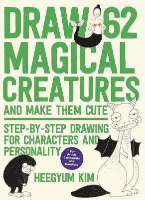 Kim, H: Draw 62 Magical Creatures and Make Them Cute
