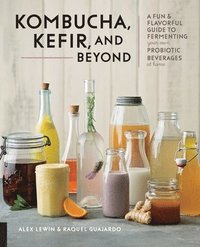 bokomslag Kombucha, Kefir, and Beyond: A Fun and Flavorful Guide to Fermenting Your Own Probiotic Beverages at Home