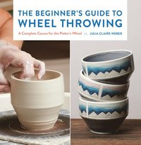 bokomslag The Beginner's Guide to Wheel Throwing: Volume 1