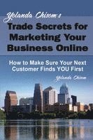 Yolanda Chisom - Yolanda Chisom's Trade Secrets for Marketing Your Business Online: How to Make Sure Your Next Customer Finds You First, Häftad