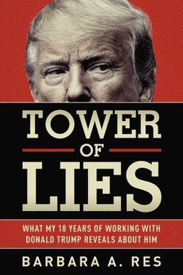 Barbara a. Res, Barbara a Res - Tower of Lies: What My Eighteen Years of Working with Donald Trump Reveals about Him, Häftad