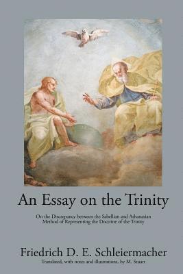 Friedrich D. E. Schleiermacher - An Essay on the Trinity: On the Discrepancy between the Sabellian and Athanasian Method of Representing the Doctrine of the Trinity, Häftad