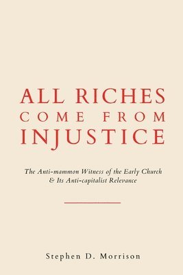 Stephen D Morrison - All Riches Come from Injustice, Häftad