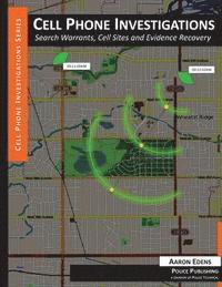 Cell Phone Investigations: Search Warrants, Cell Sites and Evidence Recovery 1