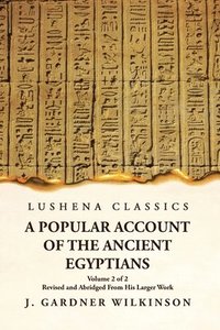bokomslag A Popular Account of the Ancient Egyptians Revised and Abridged From His Larger Work Volume 2 of 2