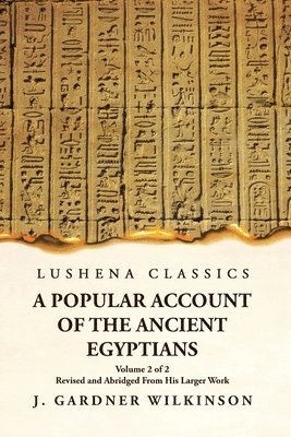 A Popular Account of the Ancient Egyptians Revised and Abridged From His Larger Work Volume 2 of 2 1