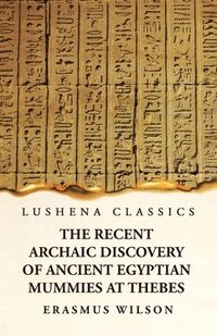 bokomslag The Recent Archaic Discovery of Ancient Egyptian Mummies at Thebes