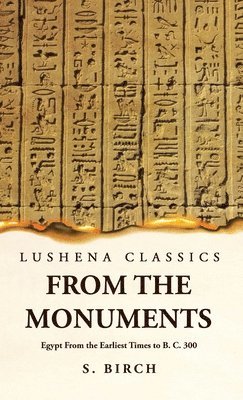 Ancient History From the Monuments Egypt From the Earliest Times to B. C. 300