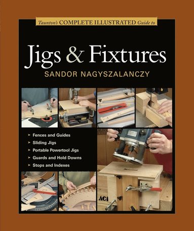 bokomslag Taunton?s Complete Illustrated Guide to Jigs & Fix tures