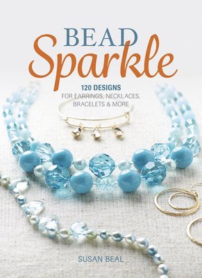 Bead Sparkle: 120 Designs for Earrings, Necklaces, Bracelets & More 1