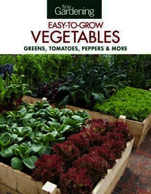 Fine Gardening Easy-to-Grow Vegetables: Greens, Tomatoes, Peppers & More