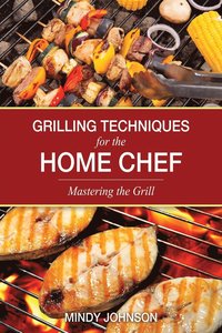 bokomslag Grilling Techniques for the Home Chef Mastering the Grill