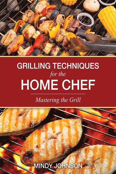 bokomslag Grilling Techniques for the Home Chef Mastering the Grill