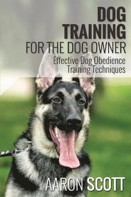 Aaron Scott - Dog Training for the Dog Owner Effective Dog Obedience Training Techniques, Häftad