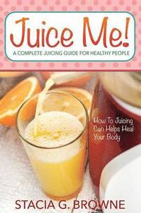 bokomslag Juice Me! a Complete Juicing Guide for Healthy People