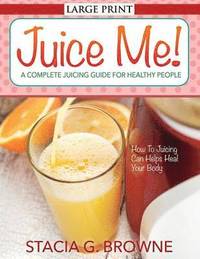 bokomslag Juice Me! a Complete Juicing Guide for Healthy People