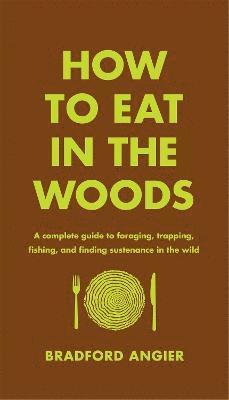 Bradford Angier - How to Eat in the Woods, Inbunden