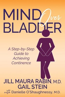 Jill Maura Rabin, Gail Stein, Danielle O'Shaughnessy, M.D. Rabin, Jill Maura, M.D O'Shaughnessy, Danielle, Jill Maura Rabin, M.D., M. D. Jill Maura Rabin, M. D Danielle O'Shaughnessy - Mind Over Bladder, Häftad