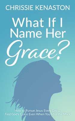 Chrissie Kenaston - What If I Name Her Grace?, Häftad