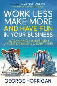 bokomslag Work Less, Make More, and Have Fun in Your Business