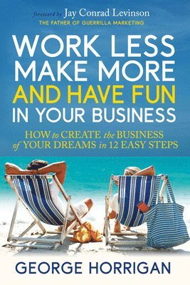 Work Less, Make More, and Have Fun in Your Business 1