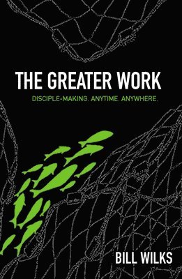 bokomslag The Greater Work: Disciple-Making. Anytime. Anywhere.: Disciple-Making. Anytime. Anywhere.