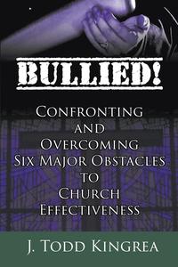bokomslag Bullied! Confronting and Overcoming Six Major Obstacles to Church Effectiveness