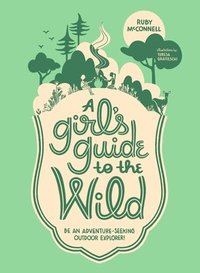 bokomslag A Girl's Guide to the Wild: Be an Adventure-Seeking Outdoor Explorer!