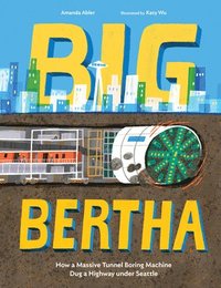 bokomslag Big Bertha: How a Massive Tunnel Boring Machine Dug a Highway Under Seattle