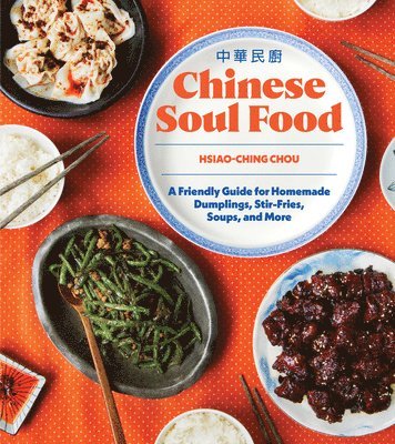 Chinese Soul Food: A Friendly Guide for Homemade Dumplings, Stir-Fries, Soups, and More 1