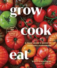 bokomslag Grow Cook Eat: A Food Lover's Guide to Vegetable Gardening, Including How to Grow 50 Vegetables, Herbs, and Fruits