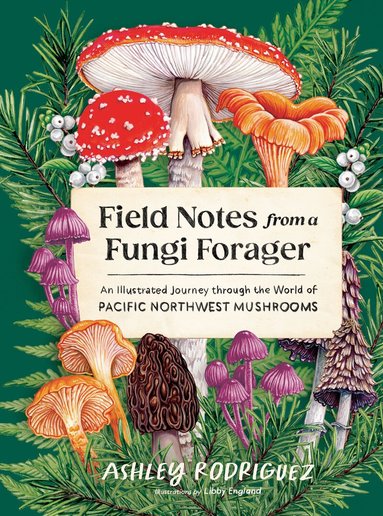 Ashley Rodriguez - Field Notes from a Fungi Forager, Inbunden