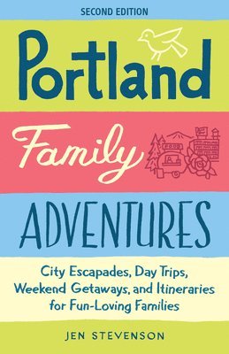 Jen Stevenson - Portland Family Adventures, 2nd Edition: City Escapades, Day Trips, Weekend Getaways, and Itineraries for Fun-Loving Families, Häftad