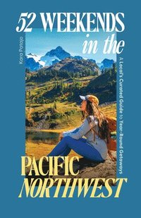 bokomslag 52 Weekends in the Pacific Northwest: A Local's Curated Guide to Year-Round Getaways