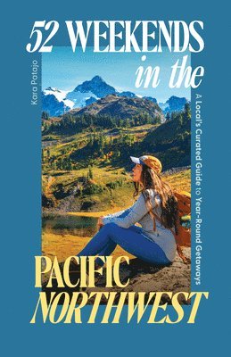 bokomslag 52 Weekends in the Pacific Northwest: A Local's Curated Guide to Year-Round Getaways