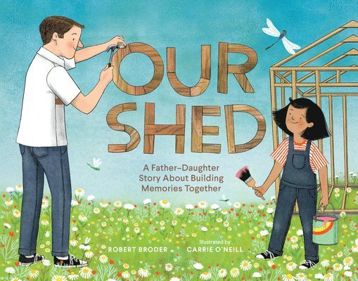 Our Shed: A Father-Daughter Story about Building Memories Together