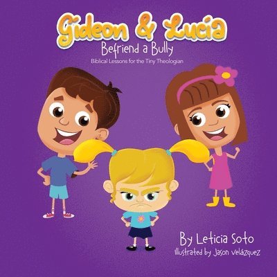Leticia Soto - Gideon and Lucia Befriend a Bully: Biblical Lessons for the Tiny Theologian, Häftad