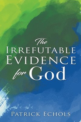 bokomslag The Irrefutable Evidence For God